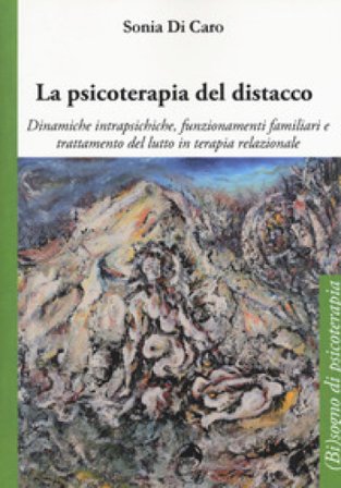 La psicoterapia del distacco. Dinamiche intrapsichiche, funzionamenti familiari e trattamento del lutto in terapia relazionale Sonia Di Caro