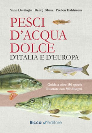 Pesci d'acqua dolce d'Italia e d'Europa. Guida a oltre 150 specie illustrate con 800 disegni Yann Davitoglu