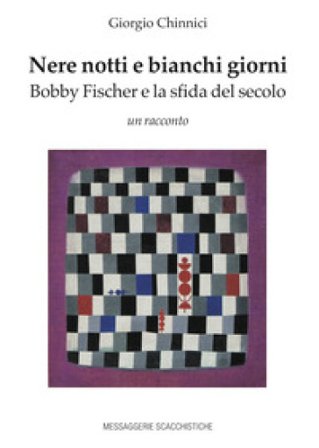 Nere notti e bianchi giorni. Bobby Fischer e la sfida del secolo Giorgio Chinnici