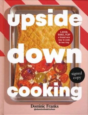 Upside Down Cooking: LAYER, BAKE, FLIP A Brand New Way to Cook in One Tray (Signed Edition)