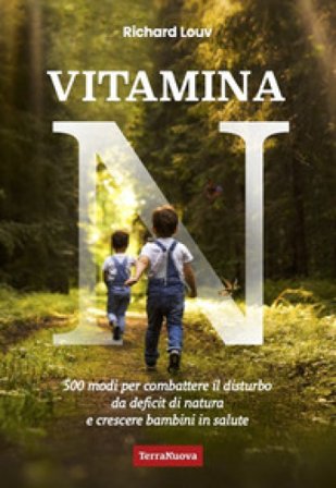 Vitamina N. 500 modi per combattere il disturbo da deficit di natura e crescere bambini in salute Richard Louv