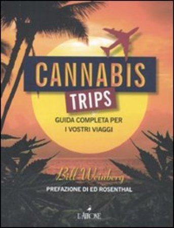 Cannabis trips. Guida completa per i vostri viaggi Bill Weinberg