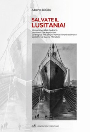Salvate il Lusitania! Un sommergibile tedesco. Un siluro. Due esplosioni. La tragica fine del più famoso transatlantico della Prima Guerra Mondiale 
