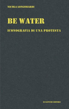Be water. Iconografia di una protesta Nicola Longobardi