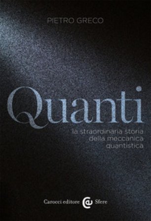 Quanti. La straordinaria storia della meccanica quantistica Pietro Greco