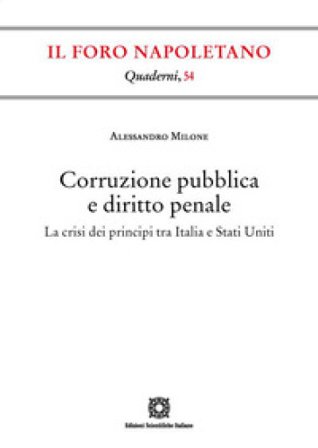 Corruzione pubblica e diritto penale. La crisi dei principi tra Italia e Stati Uniti Alessandro Milone