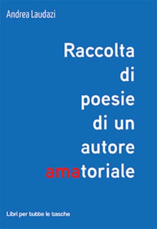 Raccolta di poesie di un autore amatoriale Andrea Laudazi