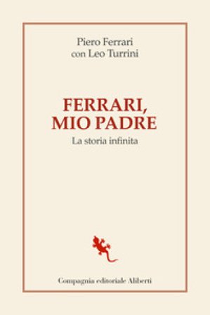 Ferrari, mio padre. La storia infinita Piero Ferrari