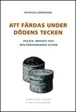 Att färdas under dödens tecken : Frazer, imperiet och den försvinnande vilden - Bok av Patricia Lorenzoni - Danskt band