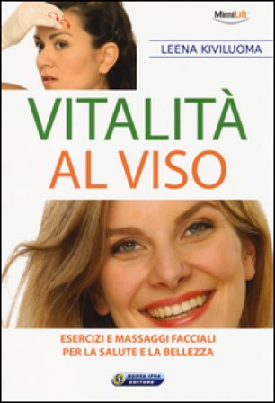 Vitalità al viso. Esercizi e massaggi facciali per la salute e la bellezza Leena Kiviluoma