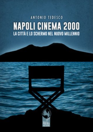Napoli cinema 2000. La città e lo schermo nel nuovo millennio Antonio Tedesco