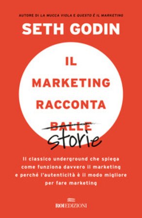 Il marketing racconta balle. Il classico underground che spiega come funziona davvero il marketing e perché l'autenticità è il modo migliore per fare 