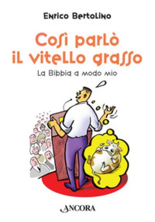 Così parlò il vitello grasso. La Bibbia a modo mio Enrico Bertolino