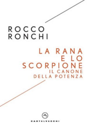 La rana e lo scorpione. Il canone della potenza Rocco Ronchi
