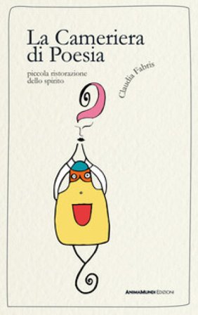 La Cameriera di Poesia. Piccola ristorazione dello spirito Claudia Fabris