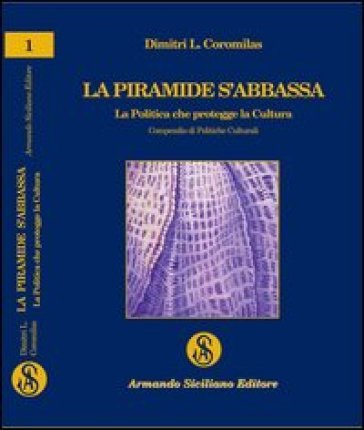 La piramide s'abbassa. La politica che protegge la cultura. Compendio di politiche culturali Dimitri L. Coromilas