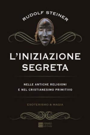 L'iniziazione segreta nelle antiche religioni e nel cristianesimo primitivo Rudolph Steiner