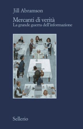 Mercanti di verità. Il business delle notizie e la grande guerra dell'informazione Jill Abramson