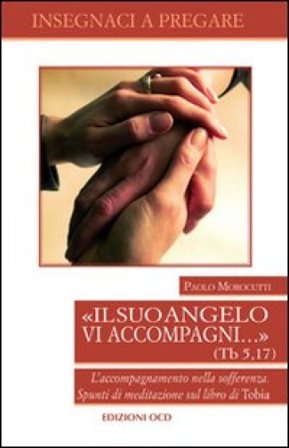 Il suo vangelo vi accompagni... (Tb. 5, 17). L'accompagnamento nella sofferenza. Spunti di meditazione sul libro di Tobia Paolo Morocutti