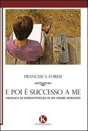 E poi è successo a me. Cronaca di sopravvivenza di un cuore infranto Francesca Foresi