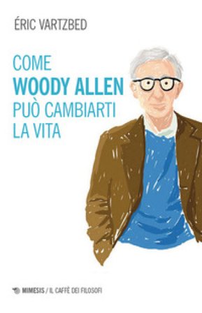Come Woody Allen può cambiarti la vita Eric Vartzbed