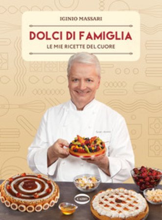 Dolci di famiglia. Le mie ricette del cuore Iginio Massari