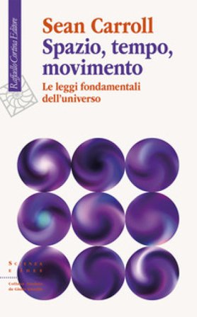 Spazio, tempo, movimento. Le leggi fondamentali dell'universo Sean Carroll