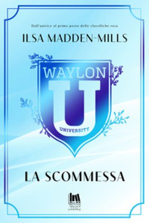 La scommessa. Waylon University Ilsa Madden-Mills