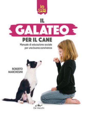 Il galateo per il cane. Manuale di educazione sociale per una buona convivenza Roberto Marchesini