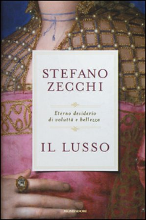 Il lusso. Eterno desiderio di voluttà e bellezza Stefano Zecchi