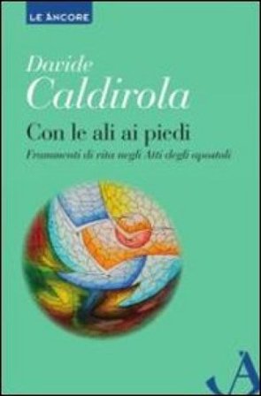 Con le ali ai piedi. Frammenti di vita negli Atti degli Apostoli Davide Caldirola