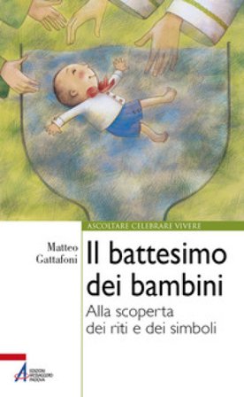 Il battesimo dei bambini. Alla scoperta dei riti e dei simboli. Ediz. plastificata Matteo Gattafoni