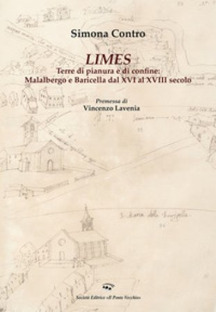 Limes. Terre di pianura e di confine: Malalbergo e Baricella dal XVI al XVIII secolo Simona Contro