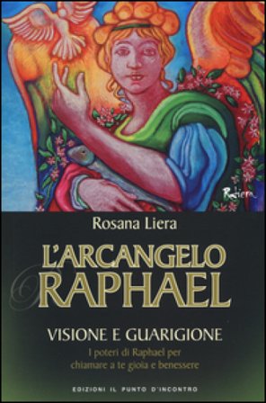 L'arcangelo Raphael. Visione e guarigione. I poteri di Raphael per chiamare a te gioia e benessere Rosana Liera