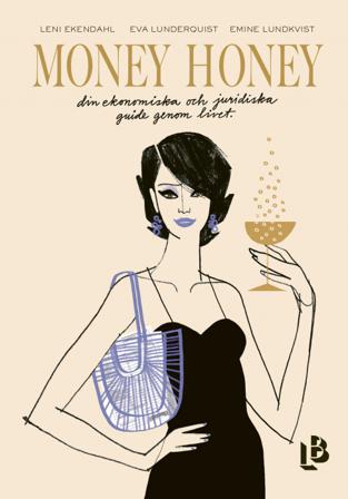 Money Honey : din ekonomiska och juridiska guide genom livet - Bok av Leni Ekendahl, Eva Lunderquist, m.fl. - Inbunden