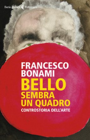 Bello, sembra un quadro. Controstoria dell'arte Francesco Bonami