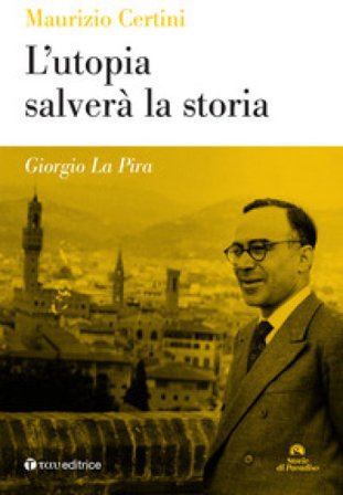 Giorgio La Pira. L'utopia salverà la storia Maurizio Certini