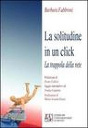 La solitudine in un click. La trappola della rete Barbara Fabbroni