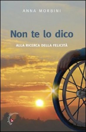 Non te lo dico. Alla ricerca della felicità Anna Morbini
