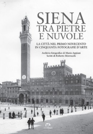 Siena tra pietre e nuvole. La città nel primo Novecento in cinquanta fotografie d'arte. Ediz. illustrata Roberto Morrocchi