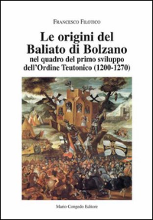 Le origini del Baliato di Bolzano nel quadro del primo sviluppo dell'ordine teutonico (1200-1270) Francesco Filotico