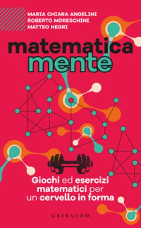 Matematicamente. Giochi ed esercizi matematici per un cervello in forma Maria Chiara Angelini