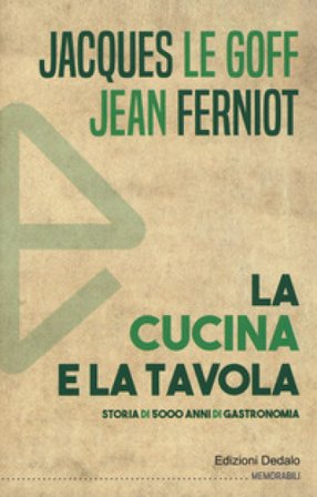 La cucina e la tavola. Storia di 5000 anni di gastronomia Jacques Le Goff