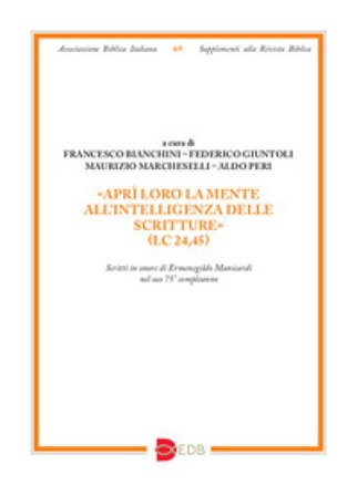 «Aprì loro la mente all'intelligenza delle Scritture» (Lc 24,45). Scritti in onore di Ermenegildo Manicardi nel suo 75° compleanno