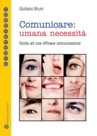 Comunicare: umana necessità. Guida ad una efficace comunicazione Giuliano Bruni