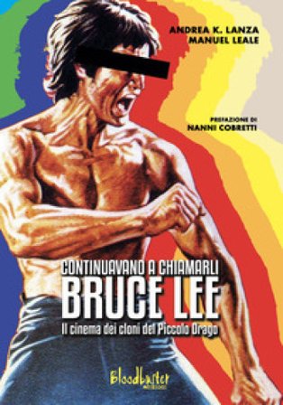 Continuavano a chiamarli Bruce Lee. Il cinema dei cloni del Piccolo Drago Andrea K. Lanza