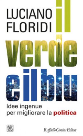Il verde e il blu. Idee ingenue per migliorare la politica Luciano Floridi
