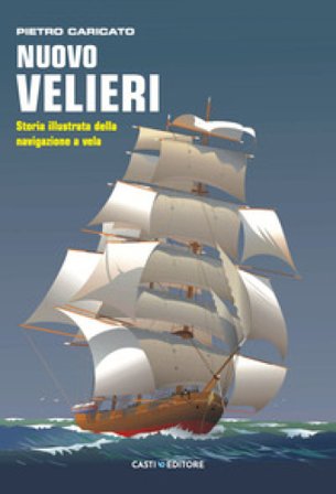 Nuovo velieri. Storia illustrata della navigazione a vela Pietro Caricato