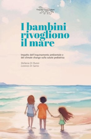 I bambini rivogliono il mare. Impatto dell'inquinamento ambientale e del climate change sulla salute pedriatica Stefania Di Russo