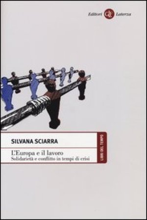 L'Europa e il lavoro. Solidarietà e conflitto in tempi di crisi Silvana Sciarra